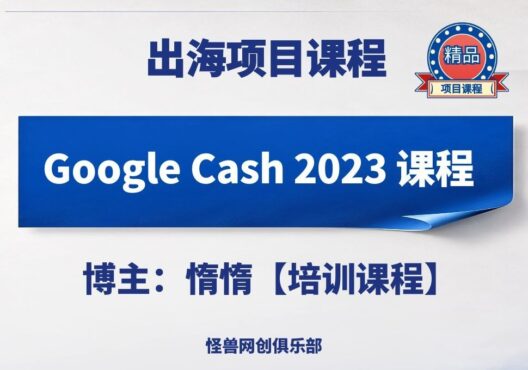 Google Cash 2023 谷歌套利项目【完整课程】-怪兽网创俱乐部