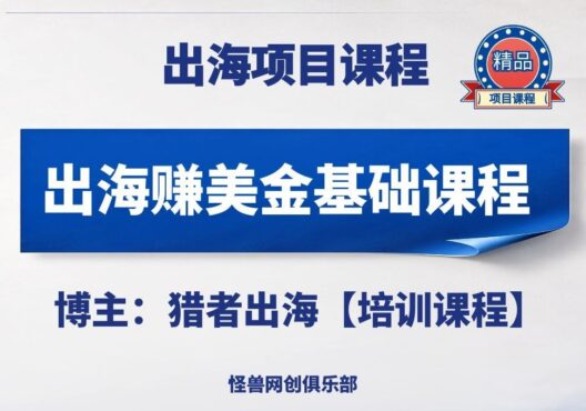 新手出海赚美金基础课程【完整课程】-怪兽网创俱乐部
