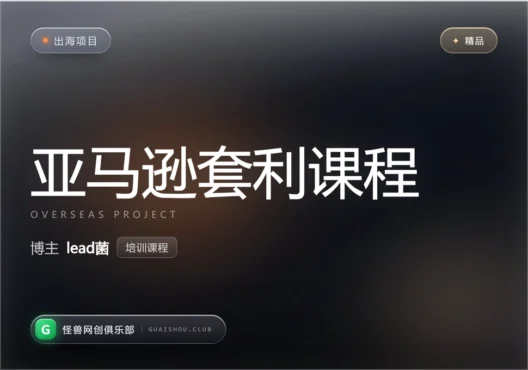 亚马逊套利培训课程【完整课程】-怪兽网创俱乐部