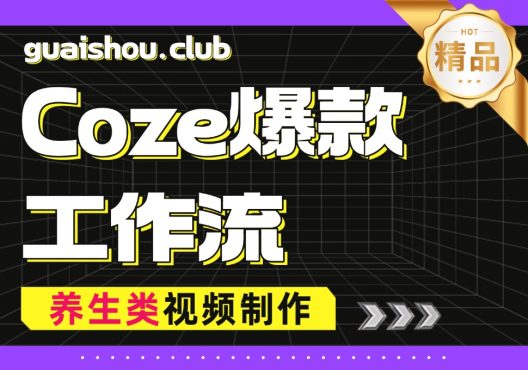 【Coze爆款智能体】养生类爆款短视频制作流程-怪兽网创俱乐部