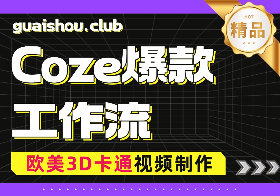 【Coze爆款智能体】欧美3D卡通短视频制作流程-怪兽网创俱乐部