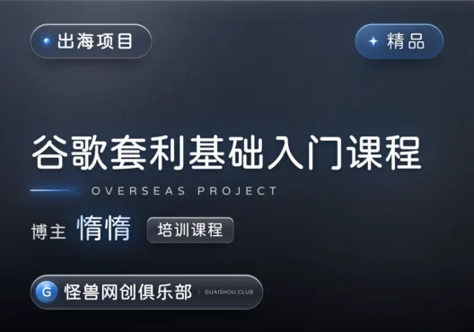 谷歌套利基础入门课程【完整课程】-怪兽网创俱乐部