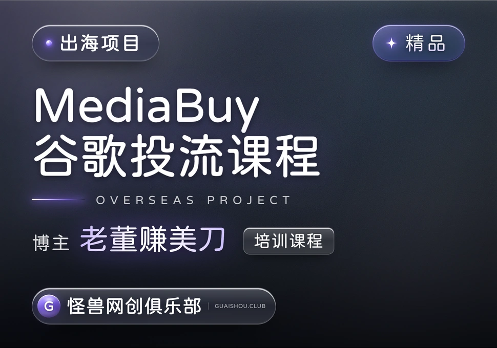 MediaBuy谷歌投流课程【完整课程】-怪兽网创俱乐部