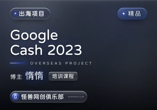 Google Cash 2023 谷歌套利项目【完整课程】-怪兽网创俱乐部