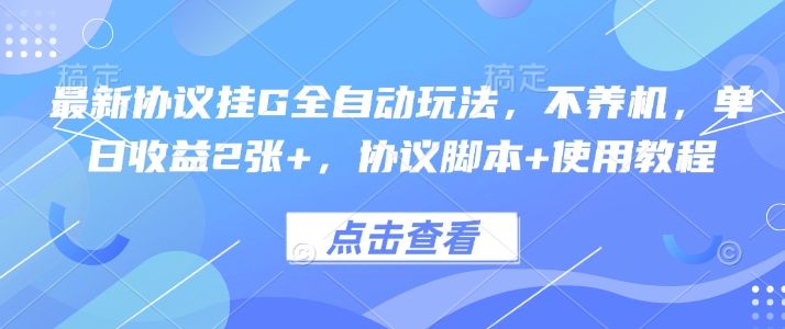 最新协议挂G全自动玩法，不用养机，单日收益2张+，协议脚本+使用教程【揭秘】-怪兽网创俱乐部