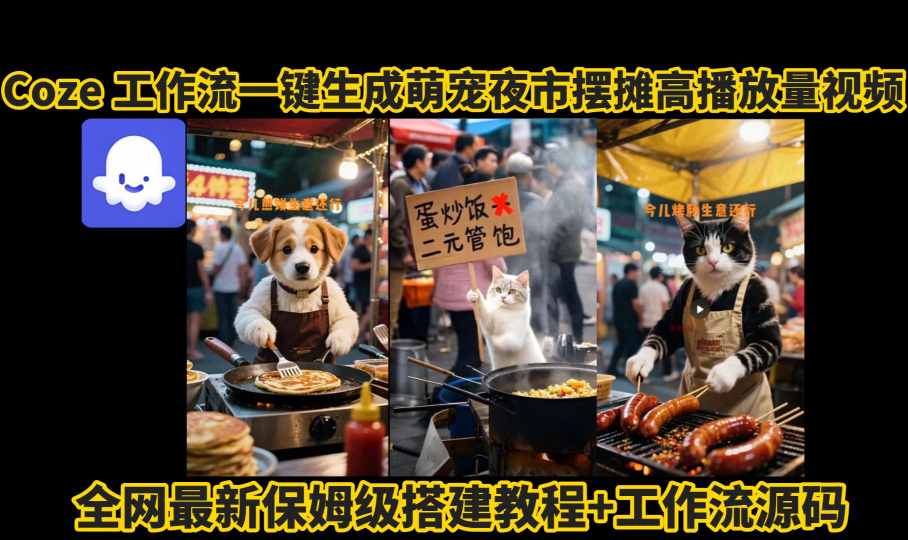 coze工作流一键生成萌宠夜市摆摊AI高赞高播放量视频保姆级拆解教程-怪兽网创俱乐部