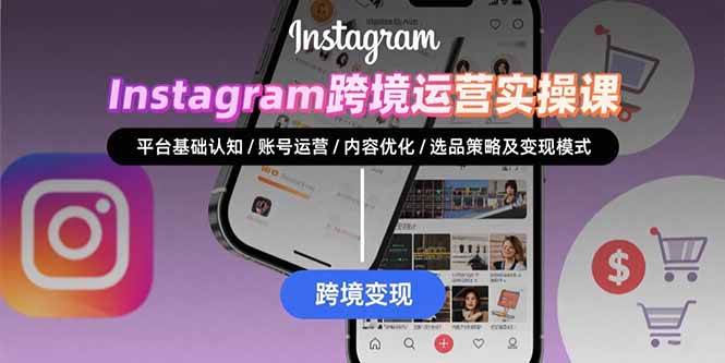 （15644期）Instagram跨境运营实战：平台认知/账号运营/内容优化/选品策略及变现模式-怪兽网创俱乐部