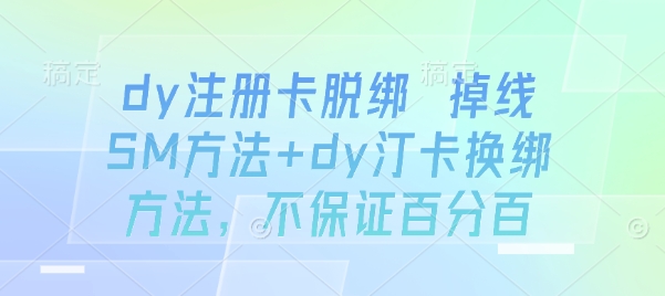 dy注册卡脱绑 掉线SM方法+dy汀卡换绑方法，不保证百分百-怪兽网创俱乐部