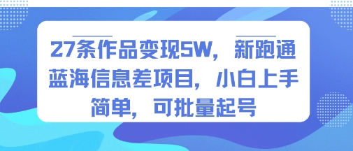 27条作品变现5W，新跑通蓝海信息差项目，小白上手简单，可批量起号-怪兽网创俱乐部