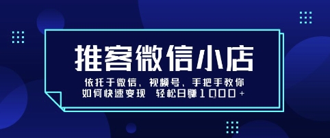 推客微信小店依托于微信、视频号，手把手教你如何快速变现 轻松日入1k+【揭秘】-怪兽网创俱乐部