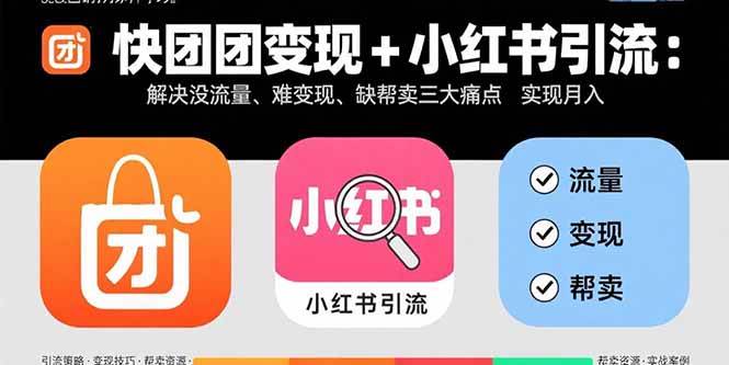 （15877期）快团团变现+小红书引流：解决没流量、难变现、缺帮卖三大痛点 实现月入3w+-怪兽网创俱乐部