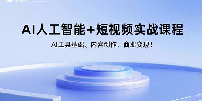AI人工智能+短视频实战课程：AI工具基础、内容创作、商业变现！-怪兽网创俱乐部