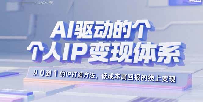（15895期）AI驱动的个人IP变现体系：从0到1的IP打造方法，低成本高回报的线上变现-怪兽网创俱乐部