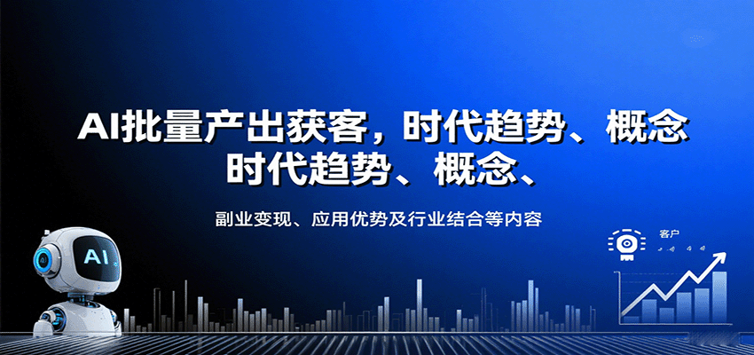AI批量产出获客，时代趋势、概念、副业变现、应用优势及行业结合等内容-怪兽网创俱乐部