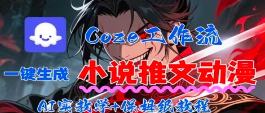 用Coze扣子工作流一键生成小说推文动漫短视频，全流程保姆级教学-怪兽网创俱乐部