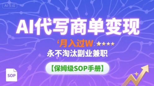 AI代写商单变现，月入过W，永不淘汰副业兼职【保姆级SOP手册】-怪兽网创俱乐部