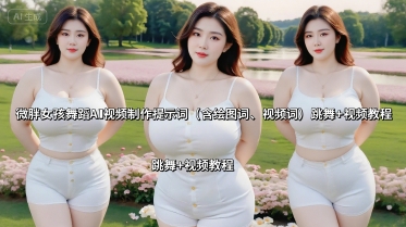 微胖女孩舞蹈AI视频制作提示词(含绘图词、视频词) 跳舞+视频教程-怪兽网创俱乐部