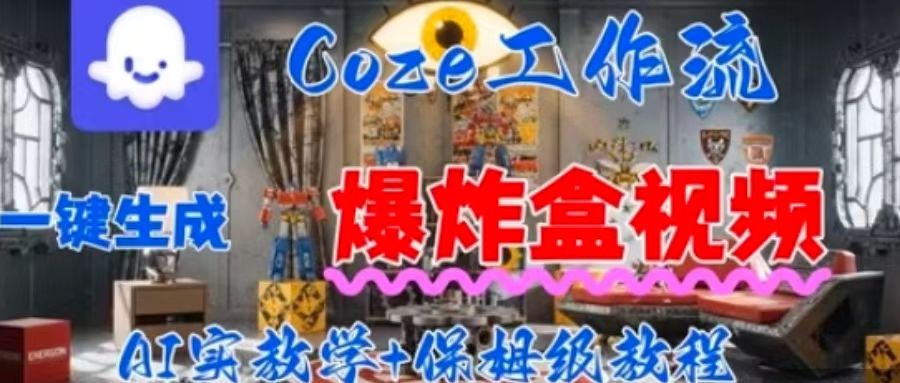 Coez扣子工作一键生成爆炸盒短视频，全流程保姆级教程-怪兽网创俱乐部