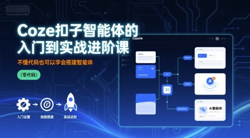 Coze扣子智能体的入门到实战进阶课，不懂代码也可以学会搭建智能体-怪兽网创俱乐部