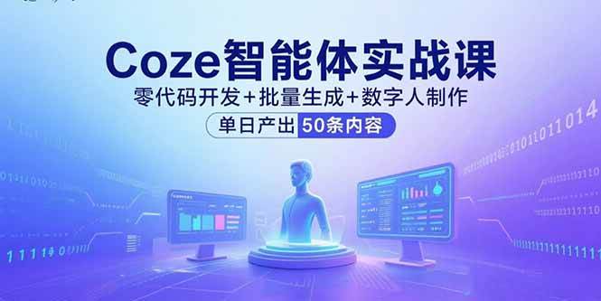 （15918期）Coze智能体实战课，零代码开发+批量生成+数字人制作，单日产出50条内容-怪兽网创俱乐部