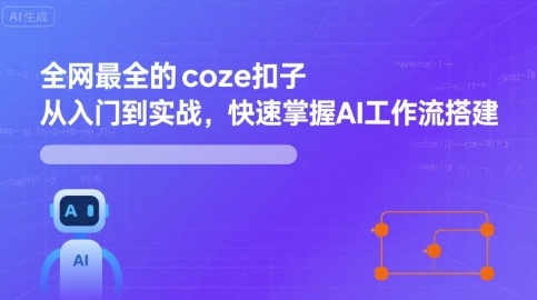 全网最全的coze扣子从入门到实战，快速掌握AI工作流搭建-怪兽网创俱乐部