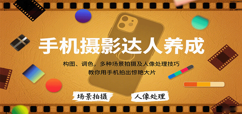 手机摄影达人养成，构图、调色，多种场景拍摄及人像处理技巧，教你用手机拍出惊艳大片-怪兽网创俱乐部
