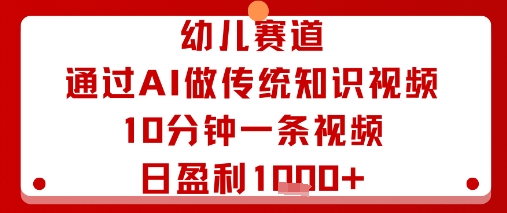 幼儿赛道：通过AI做传统知识视频，10分钟一条视频，日盈利多张-怪兽网创俱乐部