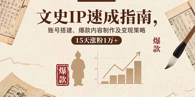 文史IP速成指南，账号搭建、爆款内容制作及变现策略，15天涨粉1万+-怪兽网创俱乐部