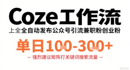 Coze工作流一键发布高质量公众号引流兼职粉代发粉，单日1-3张-怪兽网创俱乐部