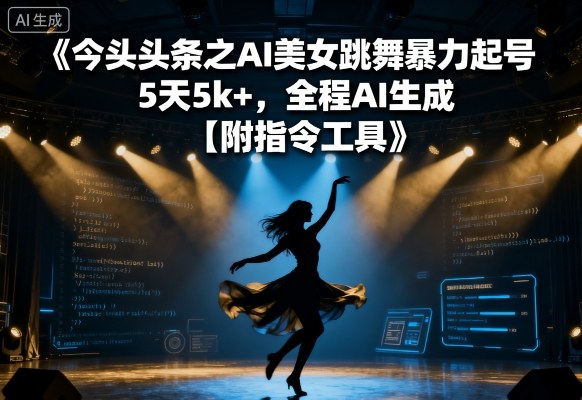 今日头条之AI美女跳舞暴力起号，5天1k+，全程AI生成【附指令工具】-怪兽网创俱乐部