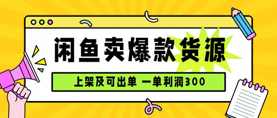 （15977期）闲鱼卖爆款货源，每天利润1000，上架即出单-怪兽网创俱乐部
