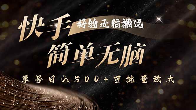 （15967期）快手好物无脑搬运，最新技术一键100%原创，单号日入500+可批量放大-怪兽网创俱乐部