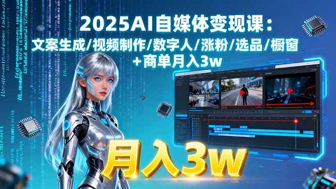 （15996期）2025AI自媒体变现课:文案生成/视频制作/数字人/涨粉/选品/橱窗+商单月入3w-怪兽网创俱乐部