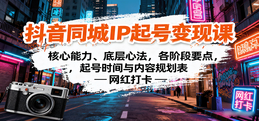 抖音同城IP起号变现课：核心能力、底层心法，各阶段要点，起号时间与内容规划表-怪兽网创俱乐部