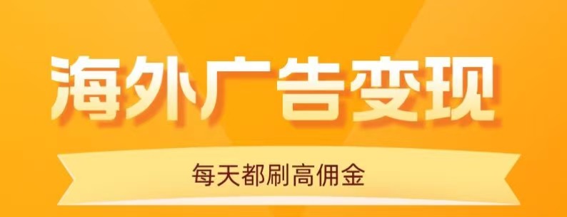 用手机看海外广告，每天10分钟，单机日入20+，无需养鸡，保姆级教程-怪兽网创俱乐部