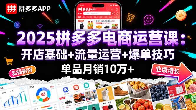 （16018期）2025拼多多电商运营课：开店基础+流量运营+爆单技巧，单品月销10万+-怪兽网创俱乐部
