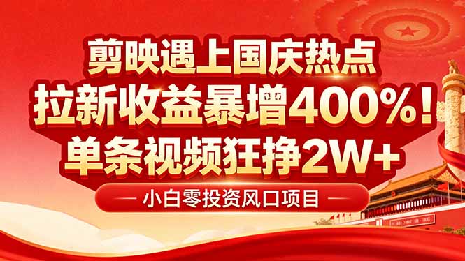 国庆流量风口！剪映小白吃红利：0基础几分钟一条，拉新收益暴涨400%，…-怪兽网创俱乐部