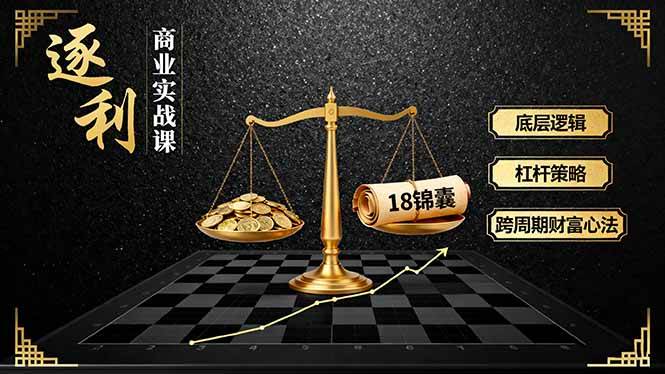 （16046期）《逐 利》商业实战课，底层逻辑、杠杆策略、18锦囊，跨周期财富心法-怪兽网创俱乐部