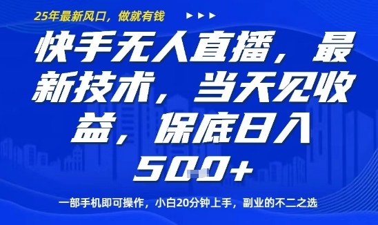 快手无人直播最新技术，当天见收益，一部手机即可操作，保底日入5张，副业的不二之选【揭秘】-怪兽网创俱乐部