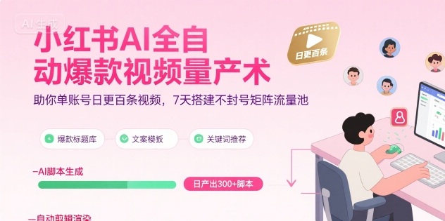 小红书AI全自动爆款视频量产术，助你单账号日更百条视频，7天搭建不封号矩阵流量池（更新9月）-怪兽网创俱乐部