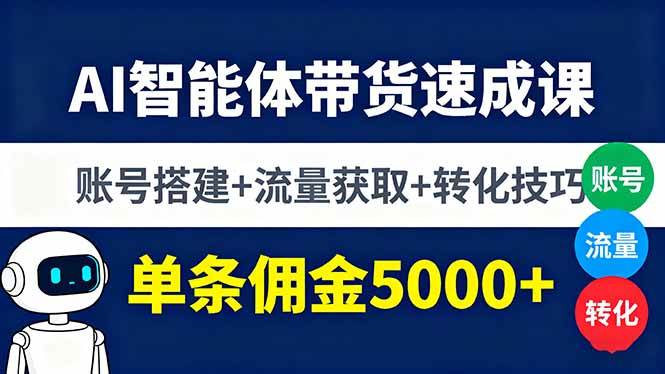 （16073期）AI智能体带货速成课，账号搭建+流量获取+转化技巧，单条佣金5000+-怪兽网创俱乐部