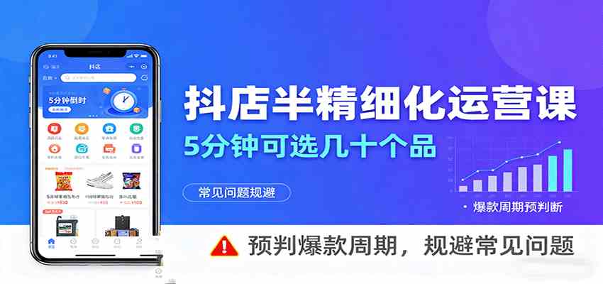 抖店半精细化运营，5分钟可选几十个品，预判爆款周期，规避常见问题-怪兽网创俱乐部