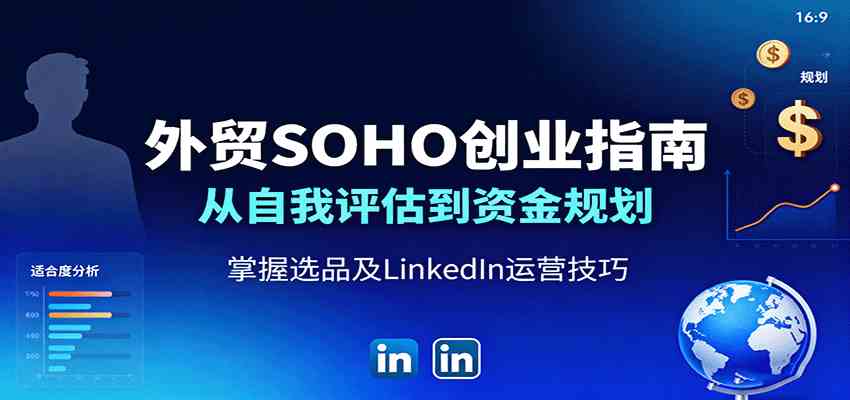 外贸SOHO创业指南：从自我评估到资金规划，掌握选品及LinkedIn运营技巧-怪兽网创俱乐部