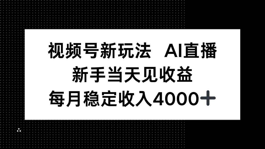 （16080期）视频号新玩法AI直播，新手小白当天见收益，月入4000+-怪兽网创俱乐部