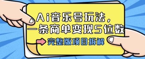 Ai音乐号玩法，多平台几十万粉，一条商单变现5位数，完整版项目拆解-怪兽网创俱乐部