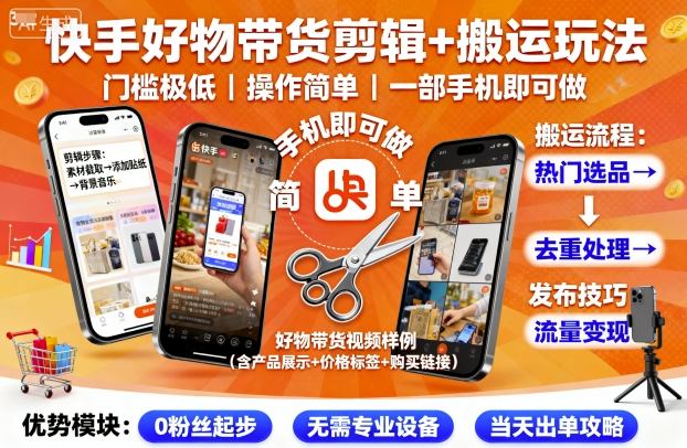 快手好物带货剪辑+搬运玩法，门槛极低，操作简单，一部手机即可玩做-怪兽网创俱乐部