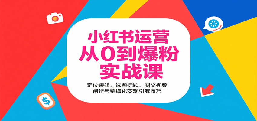 小红书运营从0到爆粉实战课：定位装修、选题标题，图文视频创作与精细化变现引流技巧-怪兽网创俱乐部