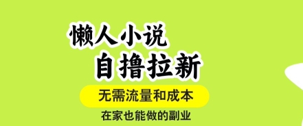 懒人小说自撸拉新，无需流量，一个账号一条作品就可以打爆收益，在家也能轻松做的副业【揭秘】-怪兽网创俱乐部