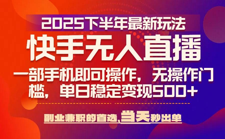 （15662期）25年快手无人直播最新玩法，当天可出单，一部手机即可操作-怪兽网创俱乐部