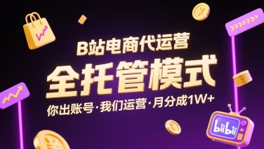 B站电商代运营，全托管模式，你出账号，我们来运营，每月分成1W+【揭秘】-怪兽网创俱乐部